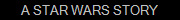 A STAR WARS STORY
